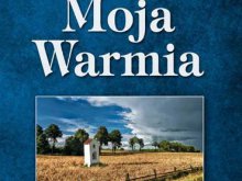 Moja Warmia - opowieść o krainie dzieciństwa