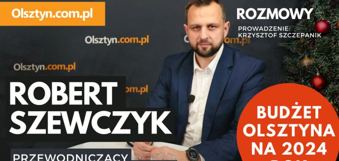 Robert Szewczyk, przewodniczący Rady Miasta Olsztyna, przedstawił plany lokalnego rozwoju [WIDEO]