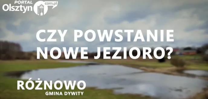 Niedaleko Olsztyna powstanie nowe jezioro? [WIDEO]