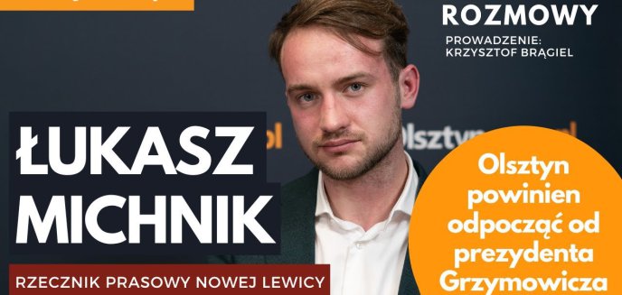 Łukasz Michnik (Nowa Lewica): Olsztyn powinien odpocząć od prezydenta Grzymowicza