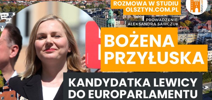 LIVE w studiu Olsztyn.com.pl! Rozmawiamy z Bożeną Przyłuską, jedynką Lewicy do Parlamentu Europejskiego