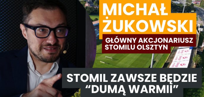 Michał Żukowski: Stomil zawsze będzie Dumą Warmii [WIDEO]
