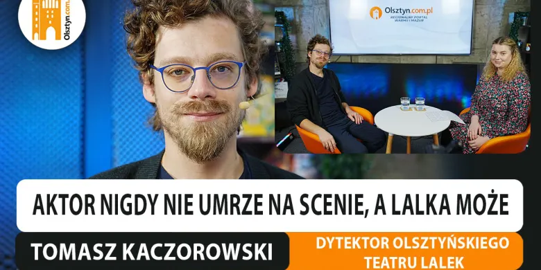 „Aktor nigdy nie umrze na scenie, a lalka może”. Dyrektor OTL, Tomasz Kaczorowski, o sile wyobraźni, emocjach i planach [WIDEO]