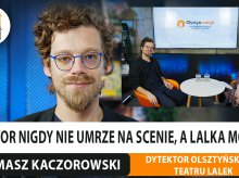„Aktor nigdy nie umrze na scenie, a lalka może”. Dyrektor OTL, Tomasz Kaczorowski, o sile wyobraźni, emocjach i planach [WIDEO]
