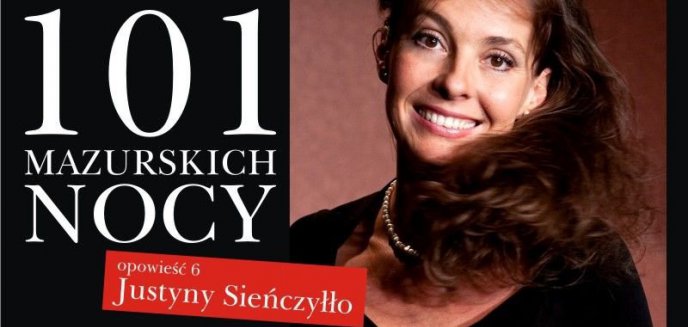 101 Opowieści Mazurskich Nocy – Opowieść Justyny Sieńczyłło