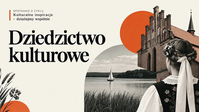Spotkanie z cyklu: Kulturalne inspiracje - działajmy wspólnie / Dziedzictwo kulturowe II - Dziedzictwo kulturowe w praktyce - Olsztyn