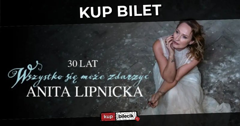 Anita Lipnicka - Trasa Jubileuszowa: 30 lat "Wszystko się może zdarzyć" - Olsztyn