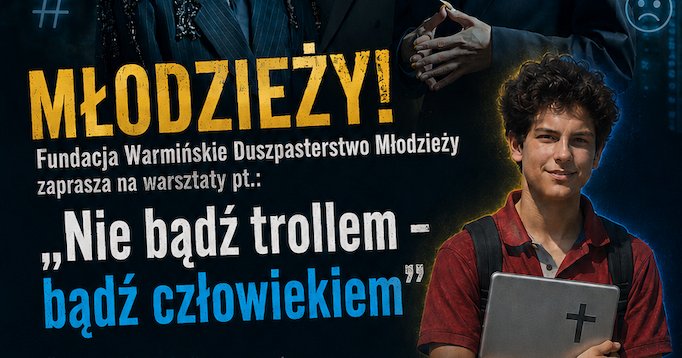 "Nie bądź trollem - bądź człowiekiem" - kampania edukacyjna dla młodzieży - Olsztyn